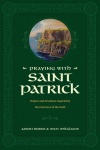 Praying With Saint Patrick Prayers and Devotions Inspired by the Irish Hero of the Faith